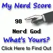 I am nerdier than 98% of all people. Are you a nerd? Click here to take the Nerd Test, get nerdy images and jokes, and talk on the nerd forum!