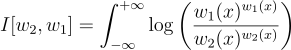$$I[w_2,w_1]=\int_{-\infty}^{+\infty}\log \left(\frac{w_1(x)^{w_1(x)}}{w_2(x)^{w_2(x)}}\right)$$