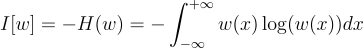 $$I[w]=-H(w)=-\int_{-\infty}^{+\infty}w(x)\log(w(x))dx$$