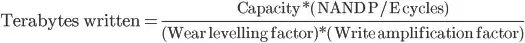 \text{Terabytes Written} = \frac{\text{Capacity} * (\text{NAND P/E cycles)}}{(\text{Wear levelling factor}) * (\text{Write amplification factor)}}