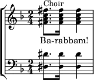 { \new StaffGroup <<
\new Staff <<
\set Staff.midiInstrument = #"voice oohs"
\clef treble \key d \minor \time 4/4
\relative c' {
\set Score.tempoHideNote = ##t \tempo 8 = 120
\clef treble \key c \major \time 2/4
<fis a c fis>8.^\markup { "Choir" } <fis a c fis>16 <fis a c fis>4
}
\addlyrics { Ba -- rab -- bam! }
>>
\new Staff <<
\set Staff.midiInstrument = #"church organ"
\clef bass \key d \minor \time 2/4
\new Voice \relative c {
<dis dis'>8. <dis dis'>16 <dis dis'>4
}
>>
>> }