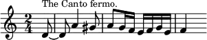 { \time 2/4 \partial 8 \relative d' { d8^\markup { \smaller "The Canto fermo." } ~ | d a'4 gis8 | a g16 f e f g e | f4 s8 } }