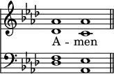 << <<
\new Staff { \clef treble \time 4/2 \key aes \major \set Staff.midiInstrument = "church organ" \omit Staff.TimeSignature
\relative c'' { << { aes1 aes \bar"||" } \\ { des, c } >> }
}
\new Lyrics \lyricmode { A -- men }
\new Staff { \clef bass \key aes \major \set Staff.midiInstrument = "church organ" \omit Staff.TimeSignature
\relative c { << { f1 es } \\ { des1 aes } >> }
}
>> >>
\layout { indent = #0 }
\midi { \tempo 2 = 72 }