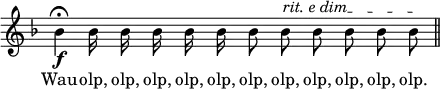 { \override Score.TimeSignature #'stencil = ##f \key f \major \relative b' { \cadenzaOn bes4\f\fermata bes16 bes bes bes bes bes8 \override TextSpanner #'(bound-details left text) = "rit. e dim" bes\startTextSpan bes bes bes bes\stopTextSpan \bar "||" } \addlyrics { Wau -- olp, olp, olp, olp, olp, olp, olp, olp, olp, olp, olp. } }