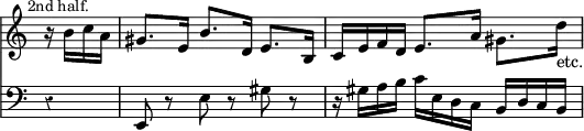 { << \new Staff \relative b' { \key a \minor \time 3/4 \partial 4 \override Score.Rest #'style = #'classical \override Score.TimeSignature #'stencil = ##f \mark \markup \small "2nd half."
r16 b c a | gis8. e16 b'8. d,16 e8. b16 |
c e f d e8. a16 gis8. d'16_"etc." }
\new Staff \relative e, { \clef bass \key a \minor
r4 | e8 r e' r gis r | r16 gis a b c e, d c b d c b } >> }