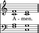 << <<
\new Staff { \clef treble \time 4/2 \key c \major \set Staff.midiInstrument = "church organ" \omit Staff.TimeSignature
\relative c' { << { f1 e \bar"||" } \\ { c1 c } >> }
}
\new Lyrics \lyricmode { A -- men. }
\new Staff { \clef bass \key c \major \set Staff.midiInstrument = "church organ" \omit Staff.TimeSignature
\relative c' { << { a1 g } \\ { f1 c } >> }
}
>> >>
\layout { indent = #0 }
\midi { \tempo 2 = 42 }