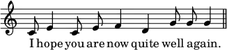 { \override Score.TimeSignature #'stencil = ##f \relative c' { \cadenzaOn c8 e4 c8 e f4 d g8 g g4 \bar "||" } \addlyrics { I hope you are now quite well a -- gain. } }