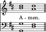 << <<
\new Staff { \clef treble \time 4/2 \key d \major \set Staff.midiInstrument = "church organ" \omit Staff.TimeSignature
\relative c'' { << { d1 d \bar"||" } \\ { b a } >> }
}
\new Lyrics \lyricmode { A -- men. }
\new Staff { \clef bass \key d \major \set Staff.midiInstrument = "church organ" \omit Staff.TimeSignature
\relative c' { << { g1 fis } \\ { g,1 d' } >> }
}
>> >>
\layout { indent = #0 }
\midi { \tempo 2 = 69 }