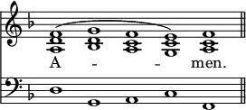 
<<
\new Staff { \clef treble \time 4/2 \key f \major \set Staff.midiInstrument = "church organ" \omit Staff.TimeSignature \cadenzaOn
  \relative c' { <a d f>1^( <bes d g> <a c f> <g c e>) <a c f> \bar"||" } }
\new Lyrics \lyricmode { A -- _ _ _ men. }
\new Staff { \clef bass \key f \major \set Staff.midiInstrument = "church organ" \omit Staff.TimeSignature
  \relative c { d1 g, a c f, } }
>>
\layout { indent = #0 }
\midi { \tempo 4 = 144 }
