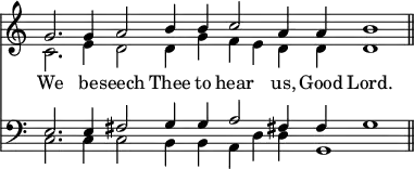 { \override Score.TimeSignature #'stencil = ##f \time 8/2 << \relative g' { << { g2. g4 a2 b4 b c2 a4 a b1 \bar "||" } \\ { c,2. e4 d2 d4 g f e d d d1 } >> }
\new Lyrics \lyricsto "1" { We be -- seech Thee to hear us, Good Lord. }
\new Staff { \clef bass << { e2. e4 fis2 g4 g a2 fis!4 fis g1 } \\ { c2. c4 c2 b,4 b, a, d4 d g,1 } >> } >> }