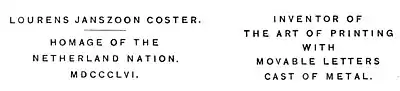 LOURENS JANSZOON COSTER. INVENTOR OF THE ART OF PRINTING HOMAGE OF THE NETHERLAND NATION. MDCCCLVI. WITH MOVABLE LETTERS CAST OF METAL.