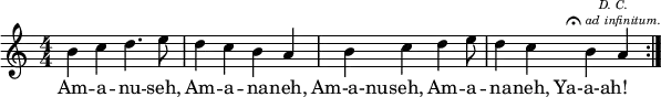 <<
\relative c'' {
\numericTimeSignature
\time 4/4
\repeat volta 2 { b4 c4 d4. e8 d4 c4 b4 a4
s8 b4 c4 d4 e8 | d4 c4 b4
\mark \markup { \center-column { \teeny { \line { \italic { D. C. } } \line { \musicglyph #"scripts.ufermata" \italic { ad infinitum. } } } } } a4 }
}
\addlyrics { Am -- a -- nu -- seh, Am -- a -- na -- neh,
Am-a-nu -- seh, Am -- a -- na -- neh, Ya-a-ah! }
>>