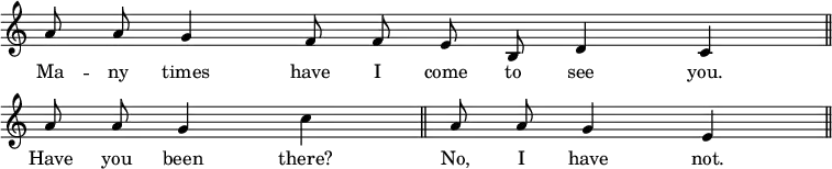 { \override Score.TimeSignature #'stencil = ##f \relative a' { \cadenzaOn a8 a g4 f8 f e b d4 c \bar "||" \break a'8 a g4 c \bar "||" a8 a g4 e \bar "||" } \addlyrics { Ma -- ny times have I come to see you. Have you been there? No, I have not. } }