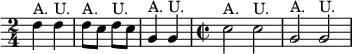 { \override Score.Clef #'stencil = ##f \time 2/4 d''4^"A." d''^"U." |
  d''8^"A." c'' d''^"U." c'' | g'4^"A." g'^"U." | \time 2/2
  c''2^"A." c''^"U." | g'^"A." g'^"U." }
