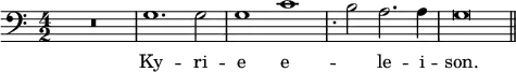 { \time 4/2 \clef bass { R\breve g1. g2 g1 c' | s2^. b2 a2. a4 | g\breve \bar "||" }
\addlyrics { Ky -- ri -- e e -- _ le -- i -- son. } }